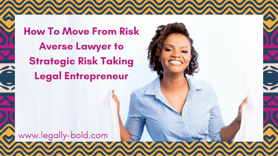 How To Move From Risk Averse Lawyer to Strategic Risk Taking Legal Entrepreneur